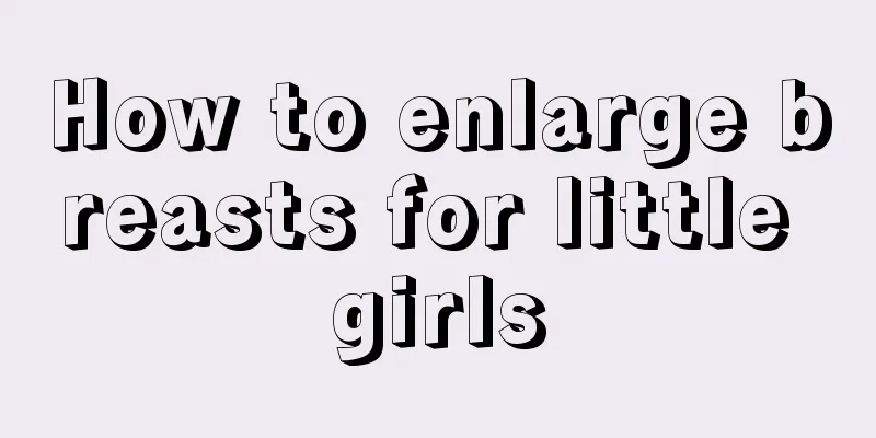 How to enlarge breasts for little girls