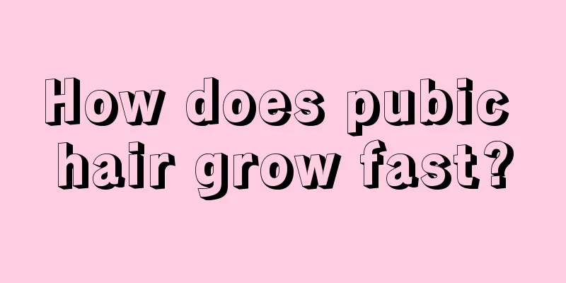 How does pubic hair grow fast?