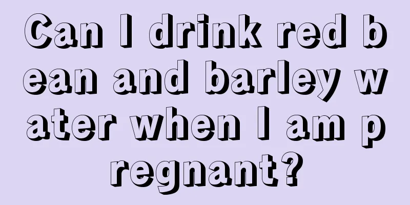 Can I drink red bean and barley water when I am pregnant?