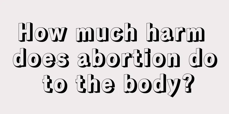 How much harm does abortion do to the body?