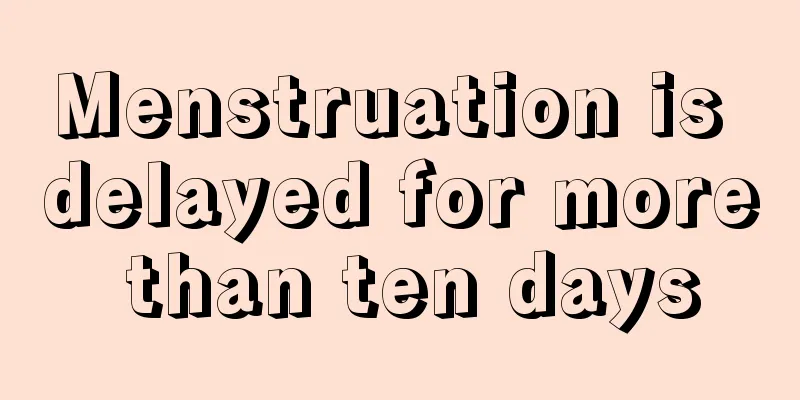 Menstruation is delayed for more than ten days