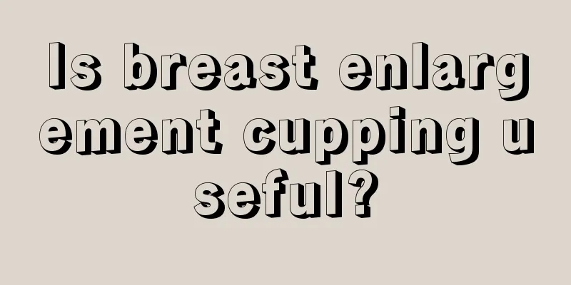 Is breast enlargement cupping useful?