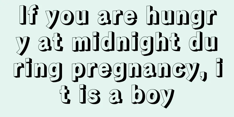 If you are hungry at midnight during pregnancy, it is a boy