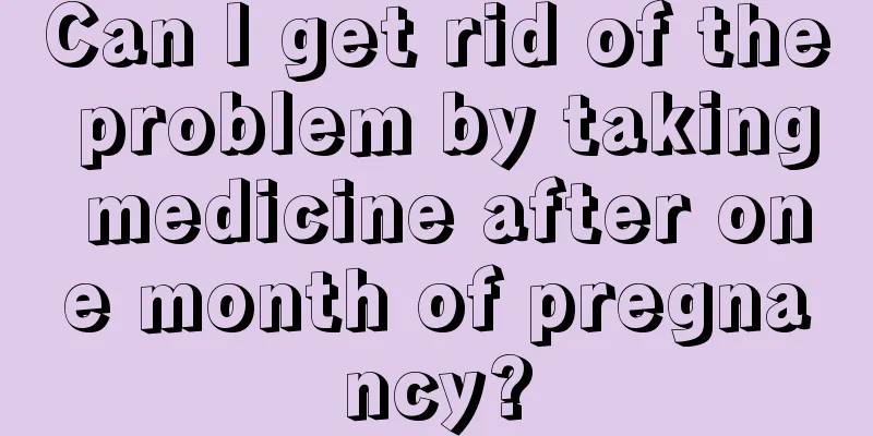 Can I get rid of the problem by taking medicine after one month of pregnancy?