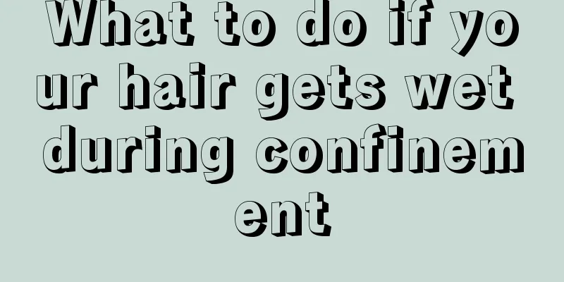 What to do if your hair gets wet during confinement