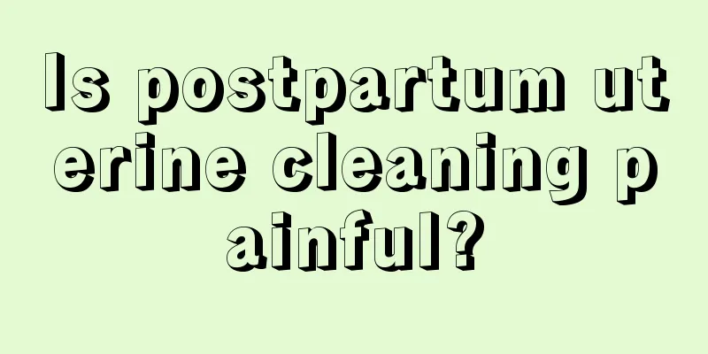 Is postpartum uterine cleaning painful?