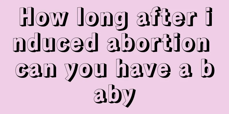 How long after induced abortion can you have a baby