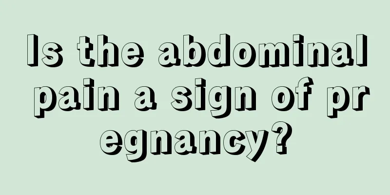 Is the abdominal pain a sign of pregnancy?