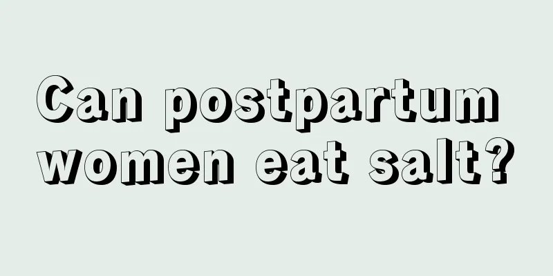 Can postpartum women eat salt?