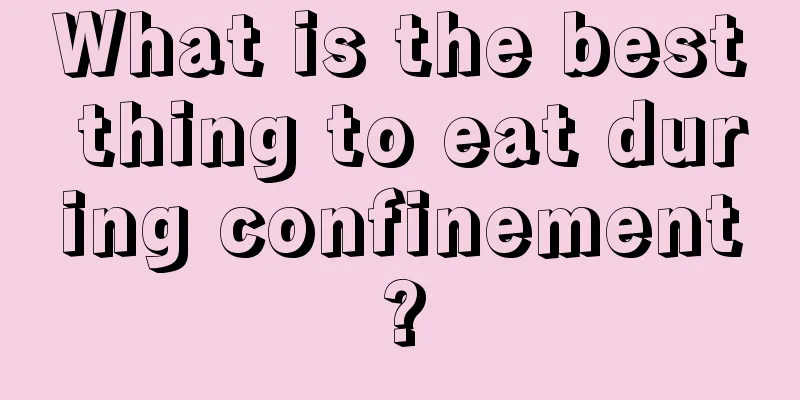 What is the best thing to eat during confinement?