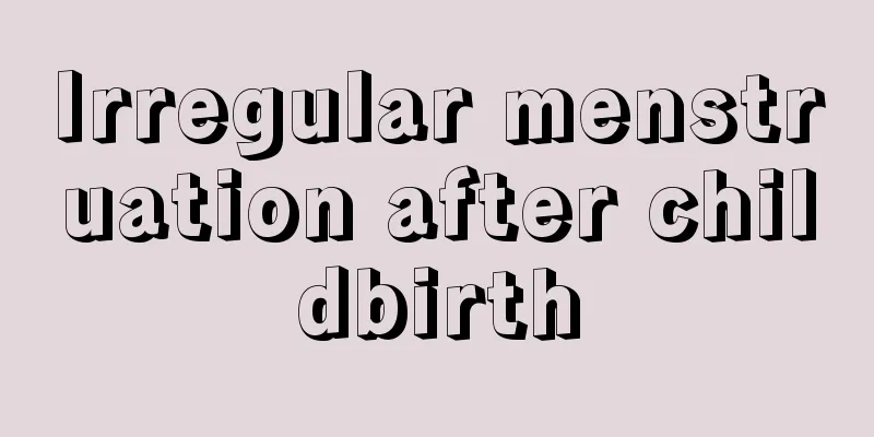 Irregular menstruation after childbirth