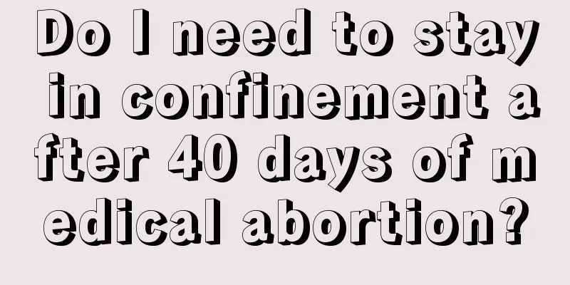 Do I need to stay in confinement after 40 days of medical abortion?