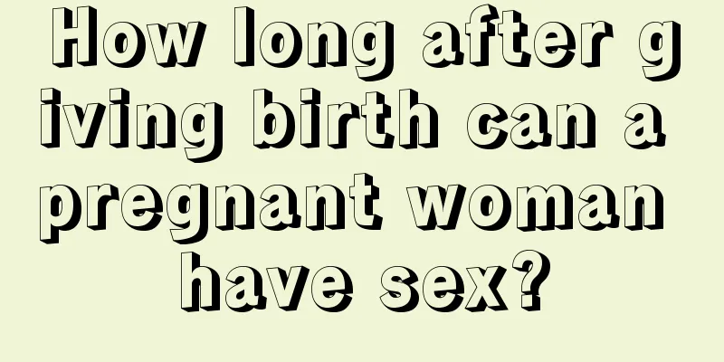 How long after giving birth can a pregnant woman have sex?