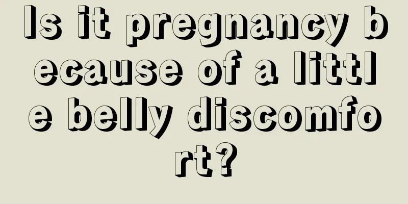 Is it pregnancy because of a little belly discomfort?