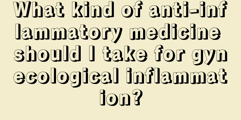 What kind of anti-inflammatory medicine should I take for gynecological inflammation?