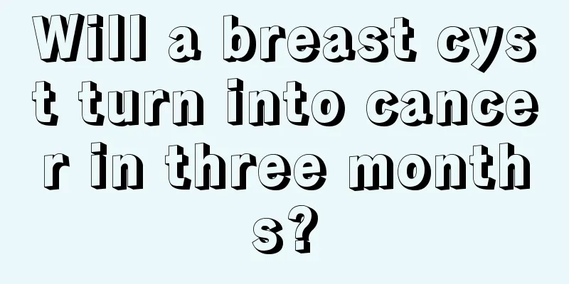 Will a breast cyst turn into cancer in three months?