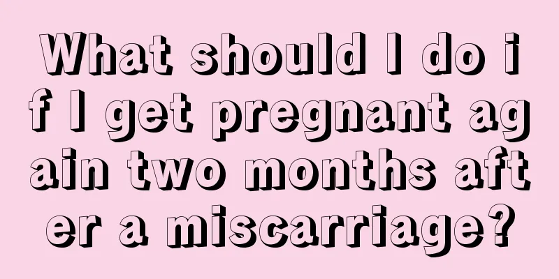 What should I do if I get pregnant again two months after a miscarriage?