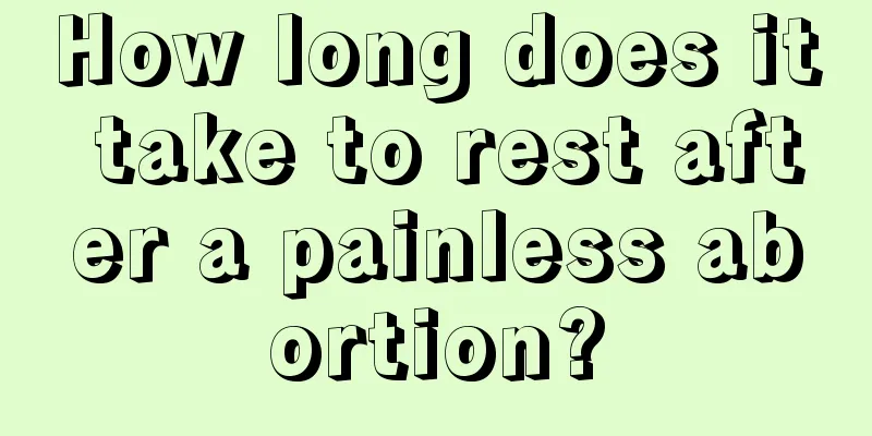 How long does it take to rest after a painless abortion?