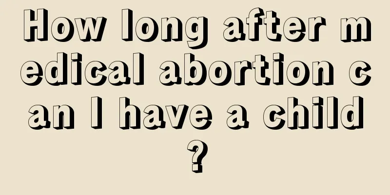 How long after medical abortion can I have a child?