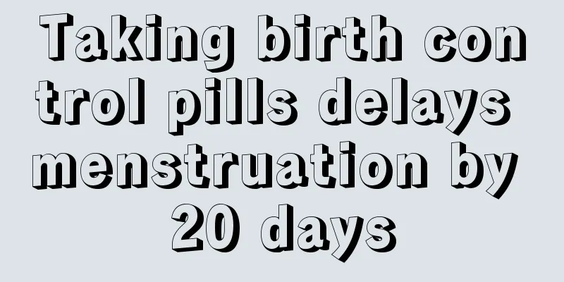 Taking birth control pills delays menstruation by 20 days