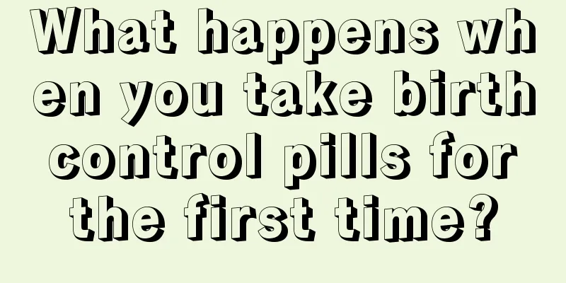 What happens when you take birth control pills for the first time?