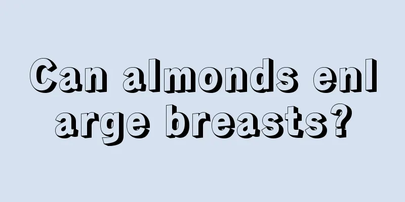 Can almonds enlarge breasts?