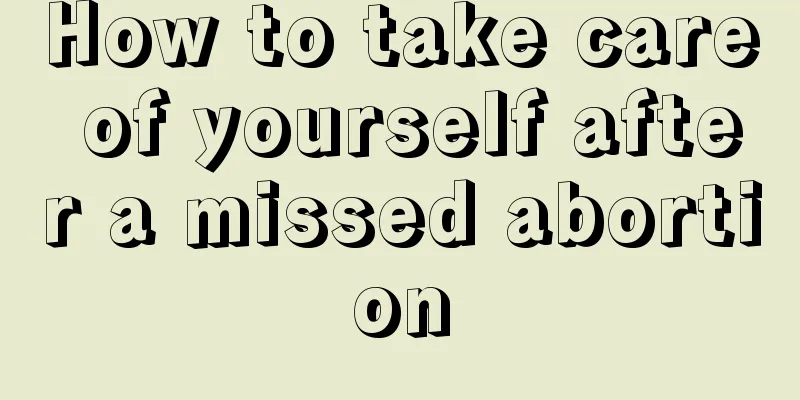 How to take care of yourself after a missed abortion