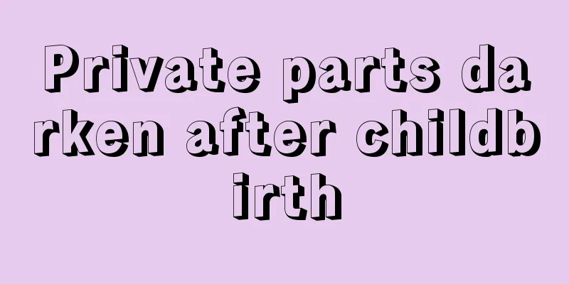 Private parts darken after childbirth