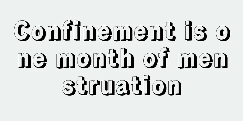 Confinement is one month of menstruation