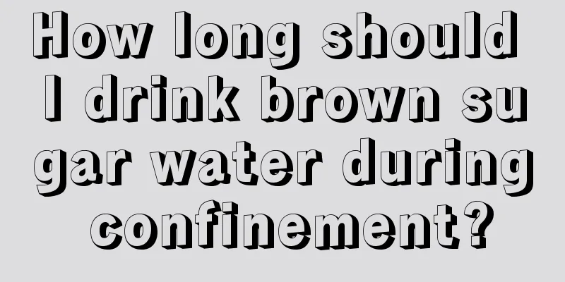 How long should I drink brown sugar water during confinement?