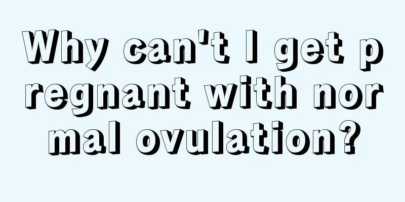 Why can't I get pregnant with normal ovulation?