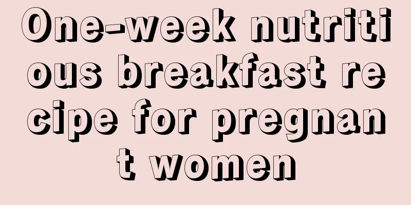 One-week nutritious breakfast recipe for pregnant women