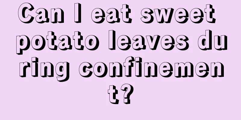 Can I eat sweet potato leaves during confinement?