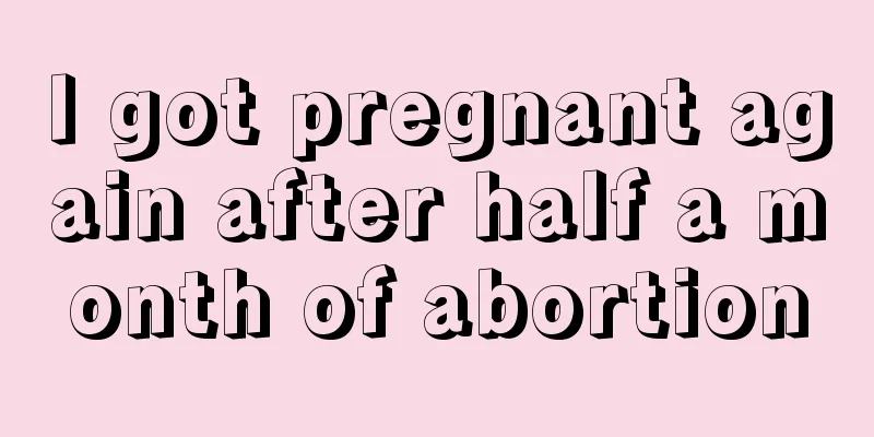 I got pregnant again after half a month of abortion