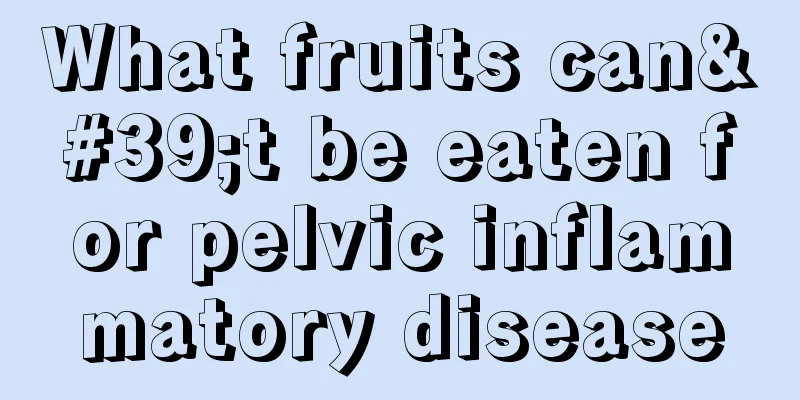 What fruits can't be eaten for pelvic inflammatory disease