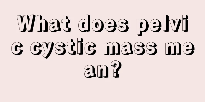 What does pelvic cystic mass mean?