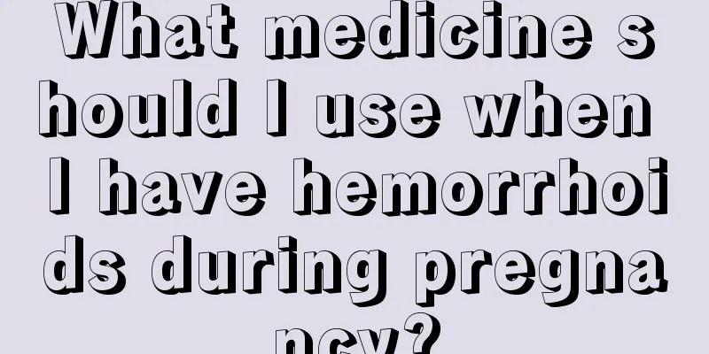 What medicine should I use when I have hemorrhoids during pregnancy?