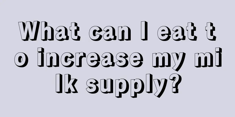 What can I eat to increase my milk supply?