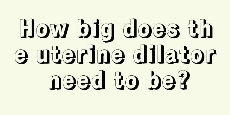 How big does the uterine dilator need to be?