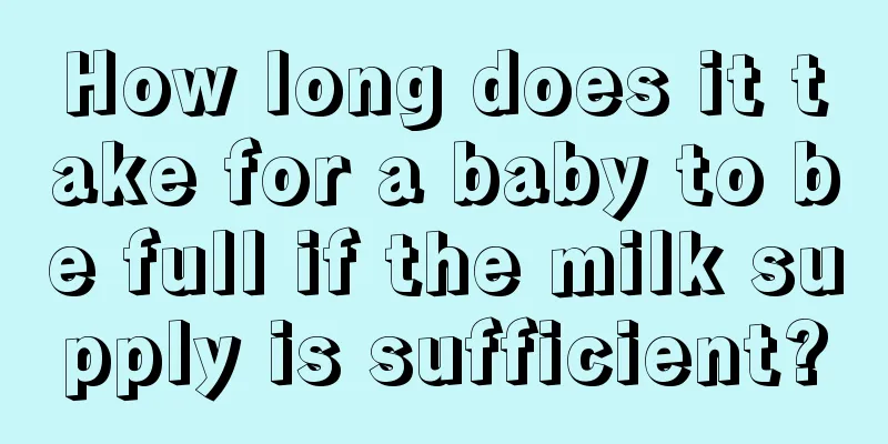 How long does it take for a baby to be full if the milk supply is sufficient?