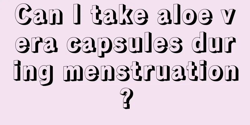 Can I take aloe vera capsules during menstruation?