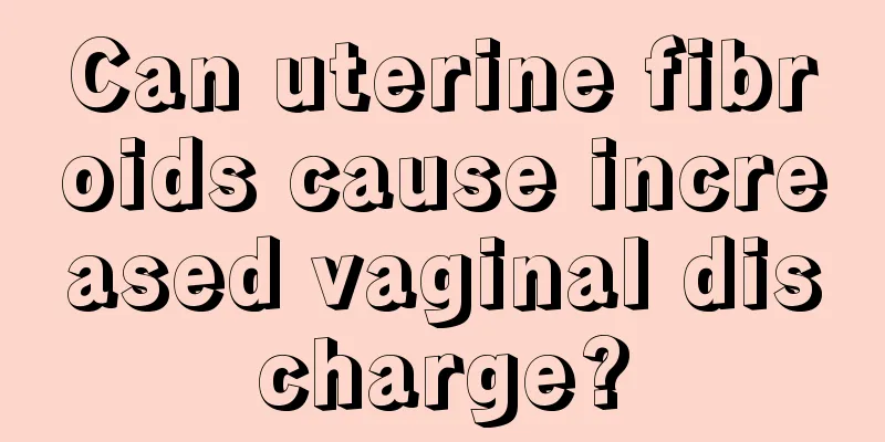 Can uterine fibroids cause increased vaginal discharge?