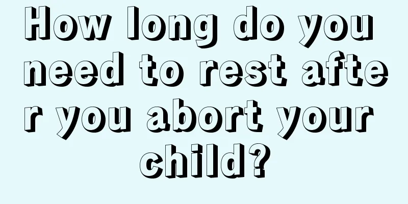 How long do you need to rest after you abort your child?