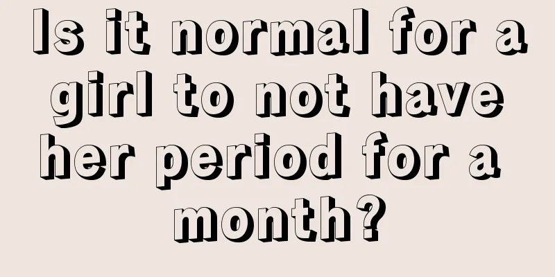 Is it normal for a girl to not have her period for a month?