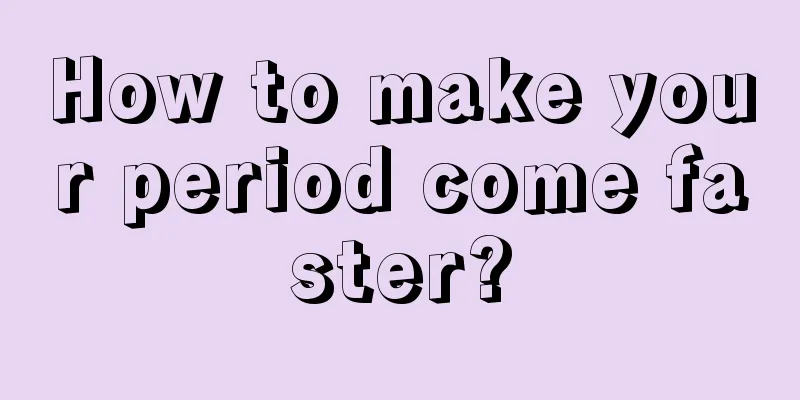 How to make your period come faster?