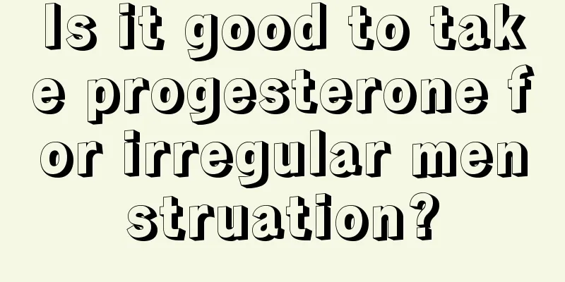 Is it good to take progesterone for irregular menstruation?