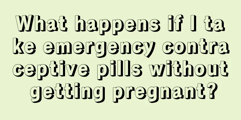 What happens if I take emergency contraceptive pills without getting pregnant?