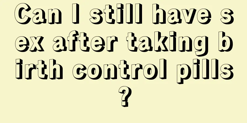 Can I still have sex after taking birth control pills?