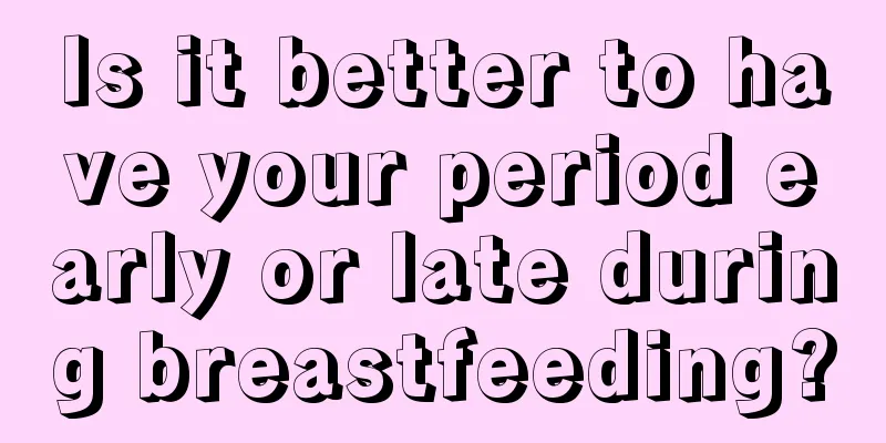 Is it better to have your period early or late during breastfeeding?