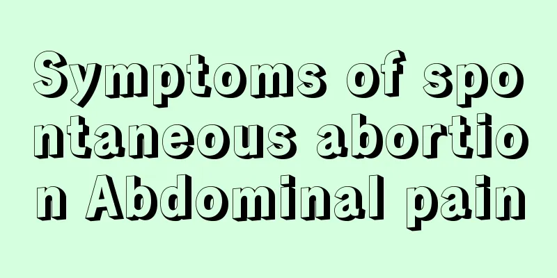 Symptoms of spontaneous abortion Abdominal pain